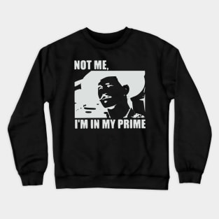 I'm In My Prime - I AM In My Prime - Not Me, I'm In My Prime - Not Me, I Am in My Prime Crewneck Sweatshirt